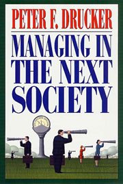 Managing in the Next Society : Lessons from the Renown Thinker and Writer on Corporate Management cover image