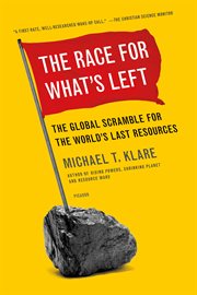 The Race for What's Left : The Global Scramble for the World's Last Resources cover image
