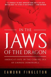 In the Jaws of the Dragon : America's Fate in the Coming Era of Chinese Hegemony cover image