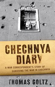 Chechnya Diary : A War Correspondent's Story of Surviving the War in Chechnya cover image