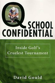 Q School Confidential : Inside Golf's Cruelest Tournament cover image