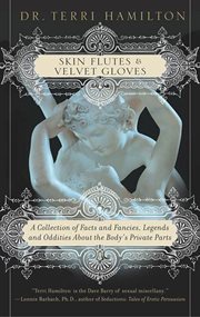 Skin Flutes & Velvet Gloves : A Collection of Facts and Fancies, Legends and Oddities About the Body's Private Parts cover image