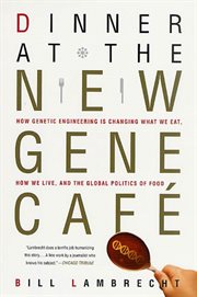 Dinner at the New Gene Café : How Genetic Engineering Is Changing What We Eat, How We Live, and the Global Politics of Food cover image