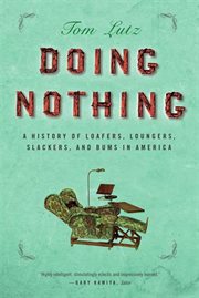 Doing Nothing : A History of Loafers, Loungers, Slackers, and Bums in America cover image