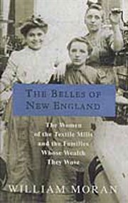 The Belles of New England : The Women of the Textile Mills and the Families Whose Wealth They Wove cover image