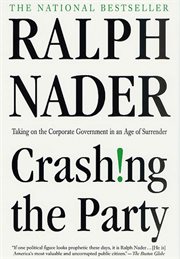 Crashing the Party : Taking on the Corporate Government in an Age of Surrender cover image