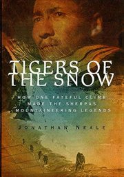 Tigers of the Snow : How One Fateful Climb Made The Sherpas Mountaineering Legends cover image