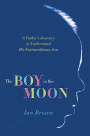 The Boy in the Moon : A Father's Journey to Understand His Extraordinary Son cover image