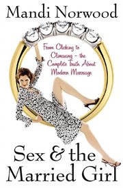 Sex & the Married Girl : From Clicking to Climaxing---the Complete Truth About Modern Marriage cover image