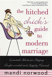 The Hitched Chick's Guide to Modern Marriage : Essential Advice for Staying Single-minded and Happily Married cover image