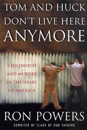 Tom and Huck Don't Live Here Anymore : Childhood and Murder in the Heart of America cover image