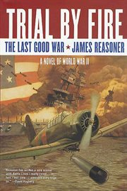 Trial By Fire : The Last Good War: A Novel of World War II. Last Good War cover image
