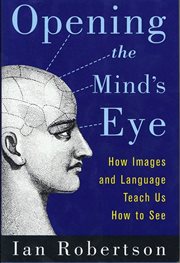 Opening the Mind's Eye : How Images and Language Teach Us How To See cover image