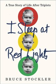 I Sleep at Red Lights : A True Story of Life After Triplets cover image