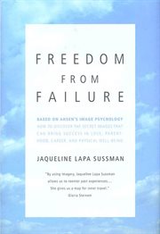 Freedom From Failure : How to Discover the Secret Images That Can Bring Success in Love, Parenting, Career, and Physical We cover image