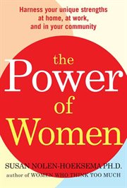 The Power of Women : Harness Your Unique Strengths at Home, at Work, and in Your Community cover image