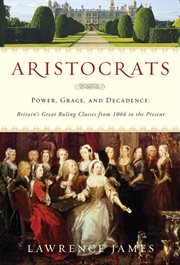 Aristocrats : Power, Grace, and Decadence: Britain's Great Ruling Classes from 1066 to the Present cover image