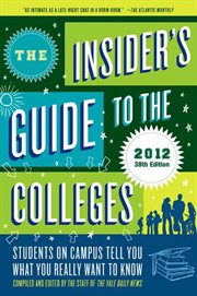 The Insider's Guide to the Colleges, 2012 : Students on Campus Tell You What You Really Want to Know cover image