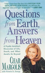 Questions From Earth, Answers From Heaven : A Psychic Intuitive's Discussion of Life, Death, and What Awaits Us Beyond cover image