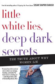 Little White Lies, Deep Dark Secrets : The Truth About Why Women Lie cover image