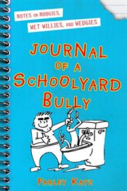 Journal of a Schoolyard Bully : Notes on Noogies, Wet Willies, and Wedgies cover image