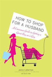 How to Shop for a Husband : A Consumer Guide to Getting a Great Buy on a Guy cover image