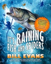 It's Raining Fish and Spiders : Tornadoes! Hurricanes! Blizzards! Droughts! Includes Weather Experiments! cover image