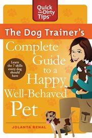 The Dog Trainer's Complete Guide to a Happy, Well-Behaved Pet : Behaved Pet cover image