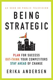 Being Strategic : Plan for Success; Out-think Your Competitors; Stay Ahead of Change cover image