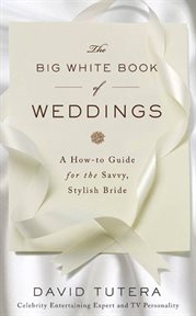 The Big White Book of Weddings : A How-to Guide for the Savvy, Stylish Bride cover image
