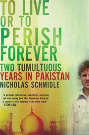 To Live or to Perish Forever : Two Tumultuous Years in Pakistan cover image