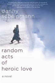 Random Acts of Heroic Love : A Novel cover image