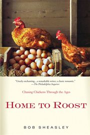 Home to Roost : A Backyard Farmer Chases Chickens Through the Ages cover image