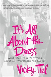 It's All About the Dress : What I Learned in Forty Years About Men, Women, Sex, and Fashion cover image