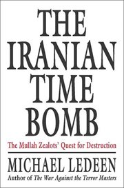 The Iranian Time Bomb : The Mullah Zealots' Quest for Destruction cover image