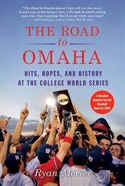 The Road to Omaha : Hits, Hopes, and History at the College World Series cover image