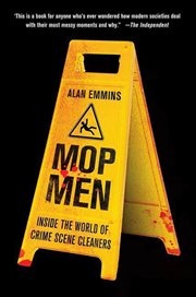 Mop Men : Inside the World of Crime Scene Cleaners cover image