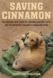 Saving Cinnamon : The Amazing True Story of a Missing Military Puppy and the Desperate Mission to Bring Her Home cover image