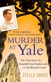 Murder at Yale : The True Story of a Beautiful Grad Student and a Cold-Blooded Crime cover image