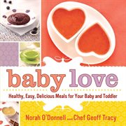 Baby Love : Healthy, Easy, Delicious Meals for Your Baby and Toddler cover image
