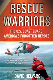 Rescue warriors : the u.s. coast guard, america's forgotten heroes cover image