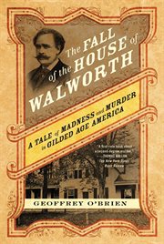 The fall of the house of Walworth : a tale of madness and murder in gilded age America cover image