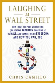 Laughing at Wall Street : how I beat the pros at investing (by reading tabloids, shopping at the mall, and connecting on facebook) and how you can, too cover image