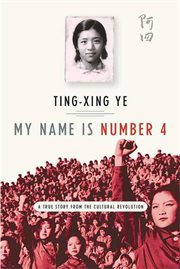 My Name Is Number 4 : A True Story from the Cultural Revolution cover image