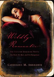 Wildly Romantic : The English Romantic Poets: The Mad, the Bad, and the Dangerous cover image