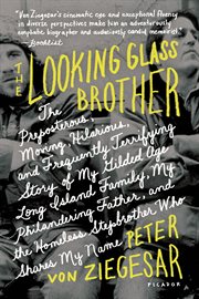 The Looking Glass Brother : The Preposterous, Moving, Hilarious, & Frequently Terrifying Story of My Gilded Age Long Island Fami cover image