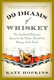 99 Drams of Whiskey : The Accidental Hedonist's Quest for the Perfect Shot and the History of the Drink cover image