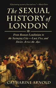 The Sexual History of London : From Roman Londinium to the Swinging City---Lust, Vice, and Desire Across the Ages cover image