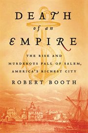 Death of an Empire : The Rise and Murderous Fall of Salem, America's Richest City cover image