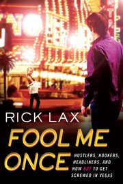 Fool Me Once : Hustlers, Hookers, Headliners, and How Not to Get Screwed in Vegas cover image